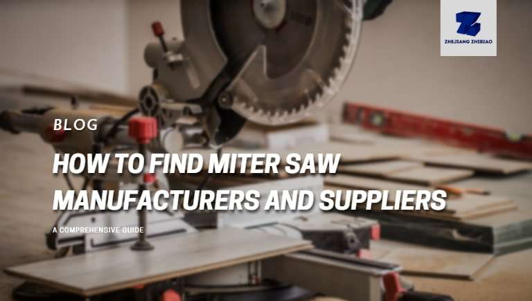 How to Find Miter Saw Manufacturers and Suppliers